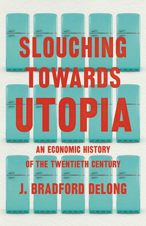 Slouching Toward Utopia: An Economic History of the 21st Century